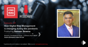 Episode #1: How Digital Risk Management (DRM) is Changing During the Pandemic Podcast, Sameer Saxena, Business Development Head- Cybersecurity & MSSP, Inspira Enterprise India Pvt Ltd