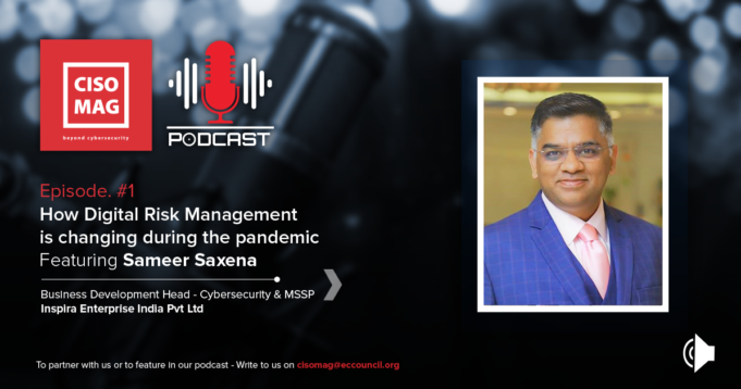 Episode #1: How Digital Risk Management (DRM) is Changing During the Pandemic Podcast, Sameer Saxena, Business Development Head- Cybersecurity & MSSP, Inspira Enterprise India Pvt Ltd
