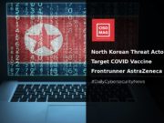 COVID Vaccine Frontrunner AstraZeneca Targeted by Suspected North Korean Threat Actors AstraZeneca targeted by North Korea
