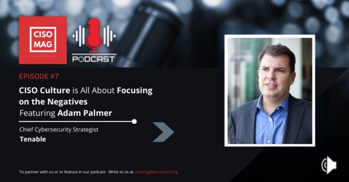 Episode #7: CISO Culture is All About Focusing on the Negatives Adam Palmer Tenable