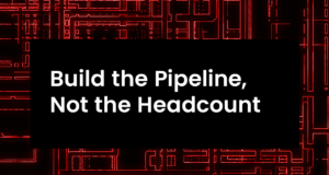 Build the Pipeline, Not the Headcount
